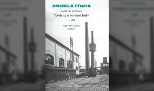 Kateřina Bečková: Zmizelá Praha – Továrny a tovární haly 1.: Zmizelá Praha / Vysočany, Libeň, Karlín